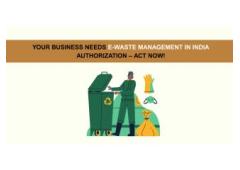 Your Business Needs E-Waste Management in India Authorization – Act Now!